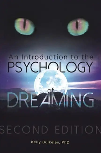 An Introduction to the Psychology of Dreaming, 2nd Edition by Kelly Bulkeley