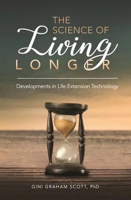 The Science of Living Longer: Developments in Life Extension Technology by Gini Graham Scott