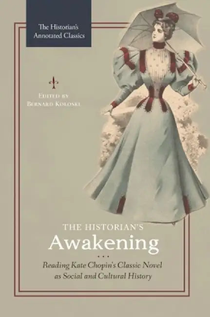 The Historian's Awakening: Reading Kate Chopin's Classic Novel as Social and Cultural History by Bernard Koloski