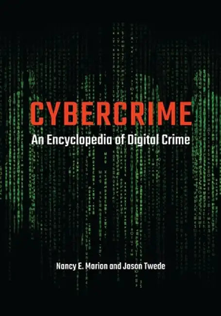 Cybercrime: An Encyclopedia of Digital Crime by Nancy E. Marion