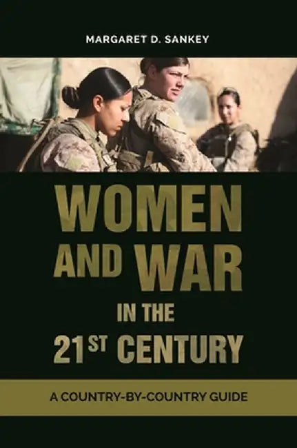 Women and War in the 21st Century: A Country-By-Country Guide by Margaret D. Sankey