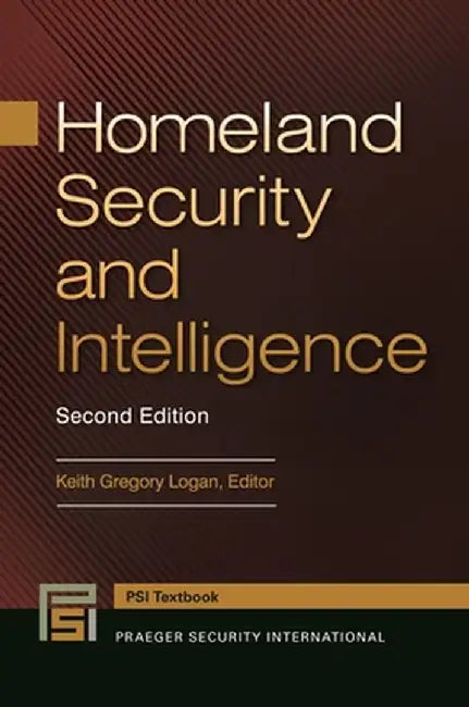 Homeland Security and Intelligence, 2nd Edition by Keith Gregory Logan
