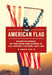 The American Flag: An Encyclopedia of the Stars and Stripes in U.S. History, Culture, and Law by John R. Vile