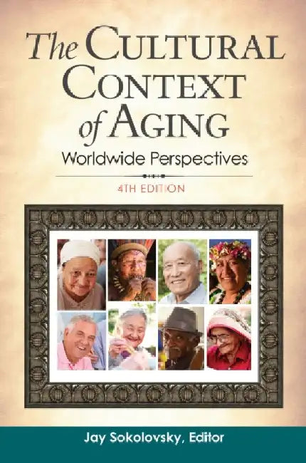 The Cultural Context of Aging: Worldwide Perspectives, 4th Edition by Jay Sokolovsky
