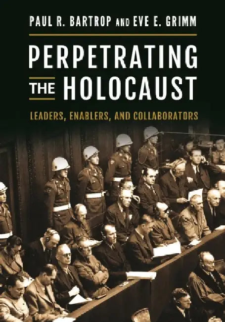 Perpetrating the Holocaust: Leaders, Enablers, and Collaborators by Paul R. Bartrop