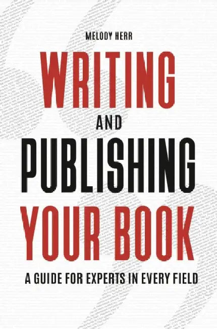Writing and Publishing Your Book: A Guide for Experts in Every Field by Melody Herr