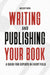 Writing and Publishing Your Book: A Guide for Experts in Every Field by Melody Herr