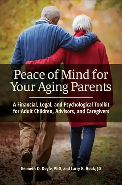 Peace of Mind for Your Aging Parents: A Financial, Legal, and Psychological Toolkit for Adult Children, Advisors, and Caregivers by Kenneth O. Doyle