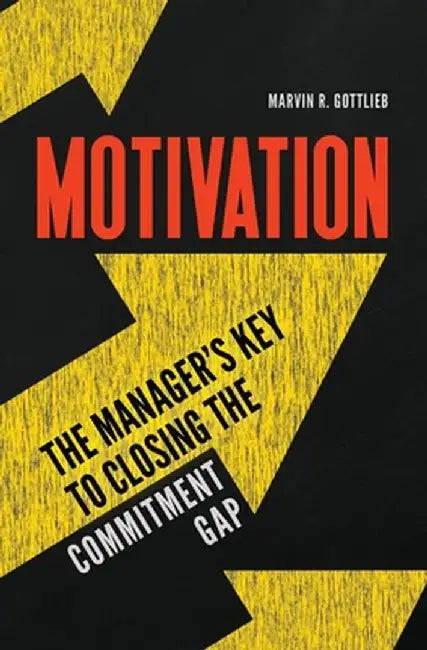 Motivation: The Manager's Key to Closing the Commitment Gap by Marvin R. Gottlieb