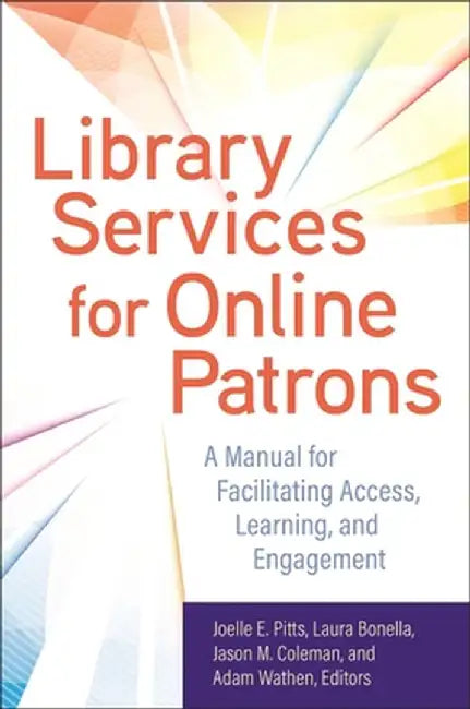 Library Services for Online Patrons: A Manual for Facilitating Access, Learning, and Engagement by Joelle E. Pitts