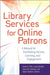 Library Services for Online Patrons: A Manual for Facilitating Access, Learning, and Engagement by Joelle E. Pitts