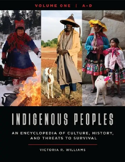 Indigenous Peoples: An Encyclopedia of Culture, History, and Threats to Survival [4 Volumes] by Victoria R. Williams