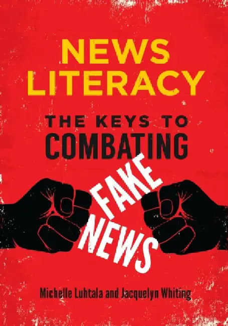 News Literacy: The Keys to Combating Fake News by Michelle Luhtala
