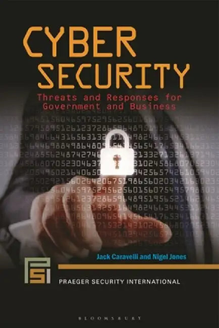 Cyber Security: Threats and Responses for Government and Business by Jack Caravelli