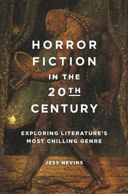 Horror Fiction in the 20th Century: Exploring Literature's Most Chilling Genre by Jess Nevins