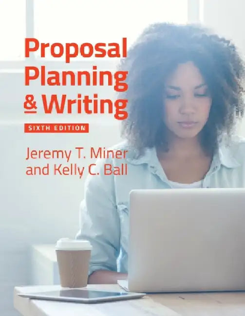 Proposal Planning & Writing, 6th Edition by Jeremy T. Miner