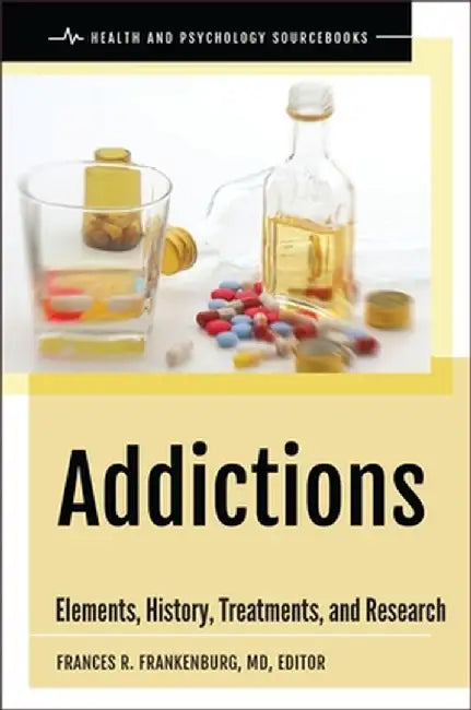 Addictions: Elements, History, Treatments, and Research by Frances R. Frankenburg