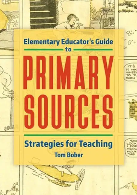 Elementary Educator's Guide to Primary Sources: Strategies for Teaching by Tom Bober