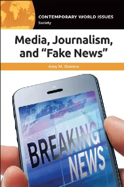 Media, Journalism, and "fake News": A Reference Handbook by Amy M. Damico