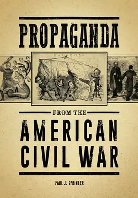 Propaganda from the American Civil War by Paul J. Springer