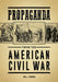 Propaganda from the American Civil War by Paul J. Springer