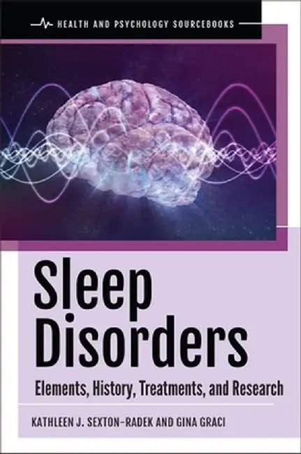Sleep Disorders: Elements, History, Treatments, and Research by Kathleen J. Sexton-Radek