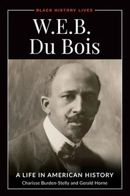 W. E. B. Du Bois: A Life in American History by Gerald Horne