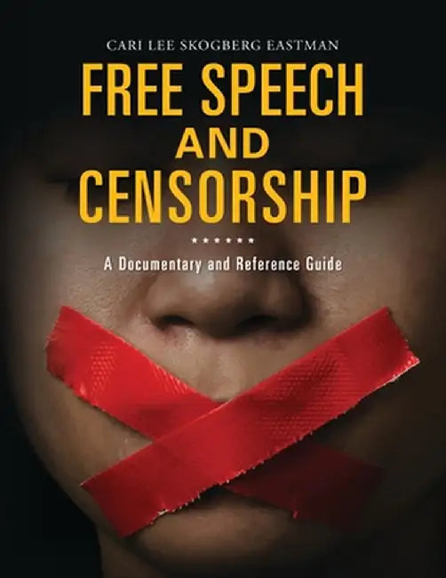 Free Speech and Censorship: A Documentary and Reference Guide by Cari Lee Skogberg Eastman