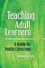 Teaching Adult Learners: A Guide for Public Librarians by Jessica A. Curtis