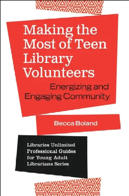 Making the Most of Teen Library Volunteers: Energizing and Engaging Community by Becca Boland