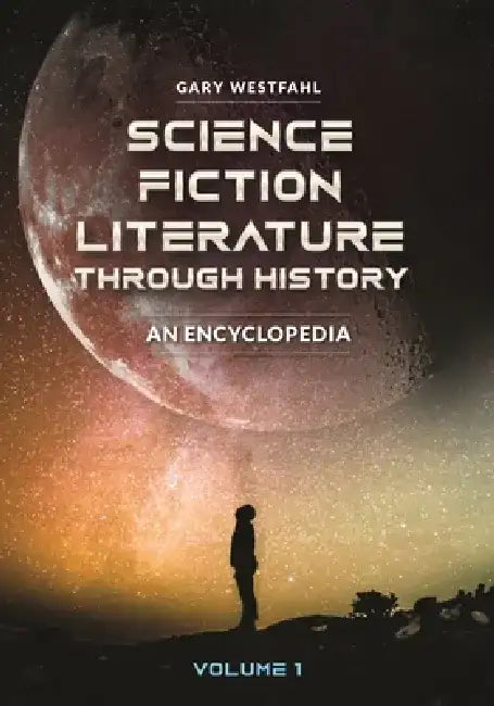 Science Fiction Literature Through History [2 Volumes]: An Encyclopedia by Gary Westfahl