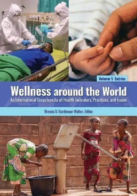Wellness Around the World: An International Encyclopedia of Health Indicators, Practices, and Issues [2 Volumes] by Brenda S. Walter