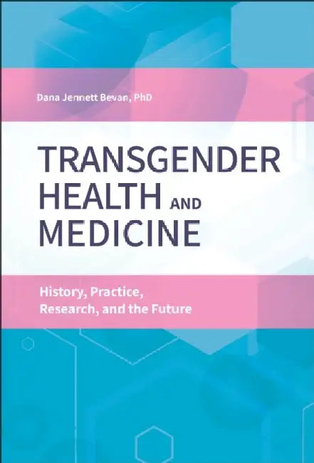 Transgender Health and Medicine: History, Practice, Research, and the Future by Thomas E. Bevan