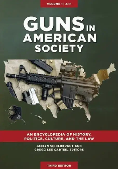 Guns in American Society: An Encyclopedia of History, Politics, Culture, and the Law [3 Volumes] by Jaclyn Schildkraut