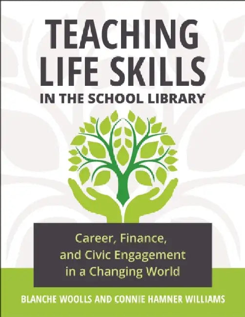 Teaching Life Skills in the School Library: Career, Finance, and Civic Engagement in a Changing World by Blanche Woolls
