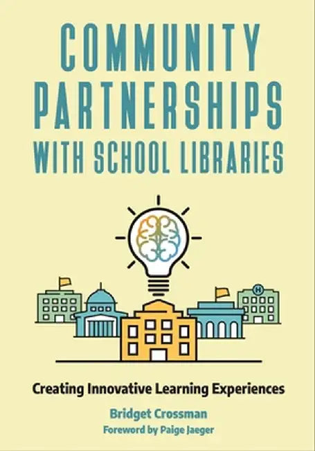 Community Partnerships with School Libraries: Creating Innovative Learning Experiences by Bridget Crossman