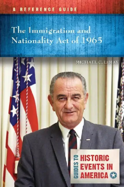 The Immigration and Naturalization Act of 1965: A Reference Guide by Michael C. Lemay