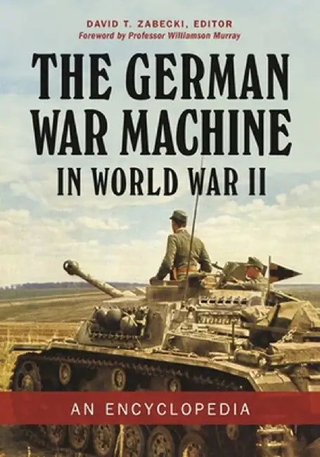 The German War Machine in World War II: An Encyclopedia by David T. Zabecki