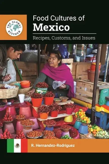 Food Cultures of Mexico: Recipes, Customs, and Issues by R. Hernandez-Rodriguez