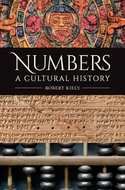 Numbers: A Cultural History by Robert Kiely