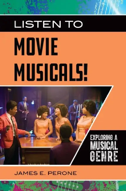 Listen to Movie Musicals!: Exploring a Musical Genre by James E. Perone