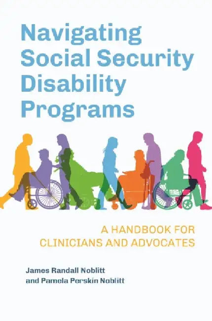 Navigating Social Security Disability Programs: A Handbook for Clinicians and Advocates by James Randall Noblitt