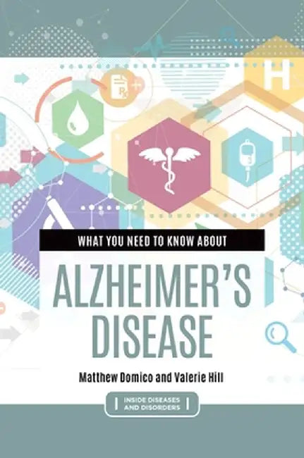 What You Need to Know about Alzheimer's Disease by Matthew Domico