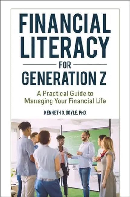 Financial Literacy for Generation Z: A Practical Guide to Managing Your Financial Life by Kenneth O. Doyle