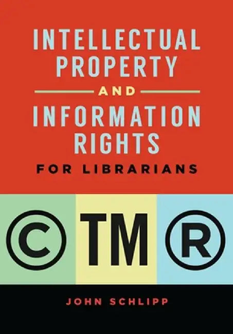 Intellectual Property and Information Rights for Librarians by John Schlipp