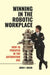 Winning in the Robotic Workplace: How to Prosper in the Automation Age by John F. Wasik