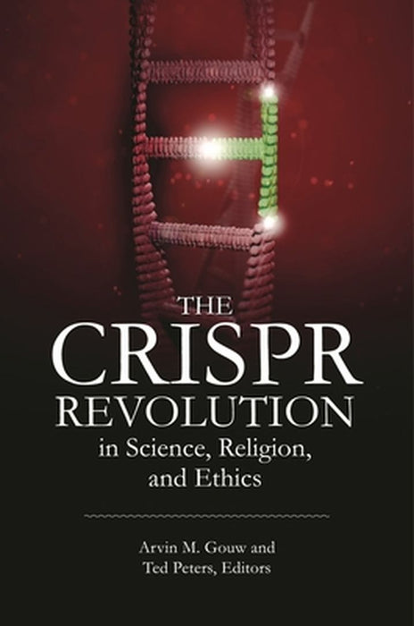 The Crispr Revolution in Science, Religion, and Ethics by Arvin M. Gouw