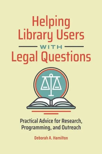 Helping Library Users with Legal Questions: Practical Advice for Research, Programming, and Outreach by Deborah A. Hamilton