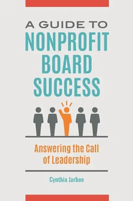 A Guide to Nonprofit Board Success: Answering the Call of Leadership by Cynthia Jarboe