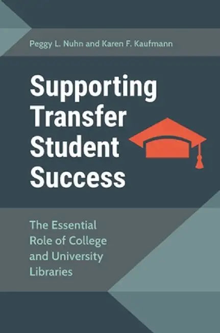 Supporting Transfer Student Success: The Essential Role of College and University Libraries by Peggy L. Nuhn